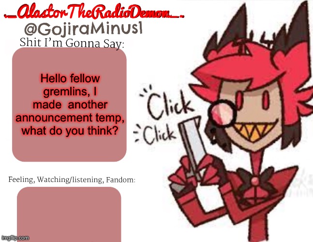It’s lazy but I tried | Hello fellow gremlins, I made  another announcement temp, what do you think? | image tagged in _alastortheradiodemon_ announcement temp | made w/ Imgflip meme maker