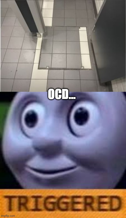 OCD Much | OCD... | image tagged in when you get triggerd twice | made w/ Imgflip meme maker