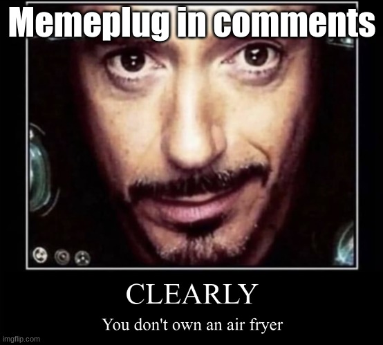 clearly you don't own an air fryer | Memeplug in comments | image tagged in clearly you don't own an air fryer | made w/ Imgflip meme maker