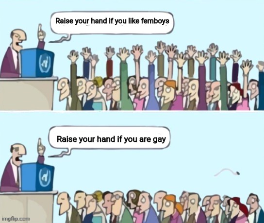 Real and no offense | Raise your hand if you like femboys; Raise your hand if you are gay | image tagged in raise your hand if,shitpost,msmg,oh wow are you actually reading these tags | made w/ Imgflip meme maker