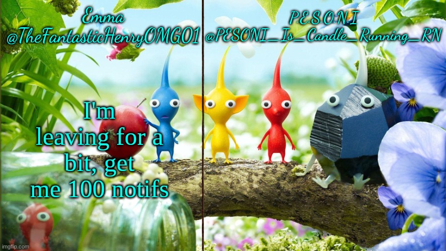 Emma and PESONI Dual announcement temp | I'm leaving for a bit, get me 100 notifs | image tagged in emma and pesoni dual announcement temp | made w/ Imgflip meme maker