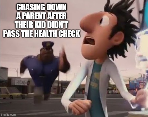 Child development meme | CHASING DOWN A PARENT AFTER THEIR KID DIDN'T PASS THE HEALTH CHECK | image tagged in officer earl running | made w/ Imgflip meme maker