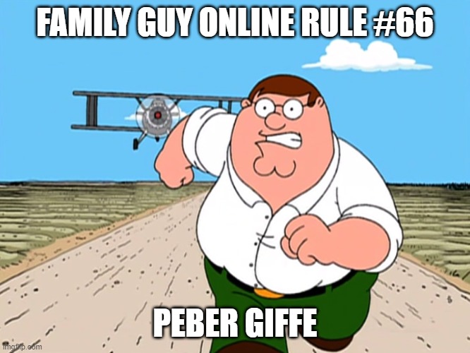 Peter Griffin running away | FAMILY GUY ONLINE RULE #66 PEBER GIFFE | image tagged in peter griffin running away | made w/ Imgflip meme maker
