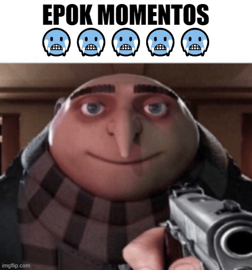 NO Gru | EPOK MOMENTOS ????? | image tagged in no gru | made w/ Imgflip meme maker