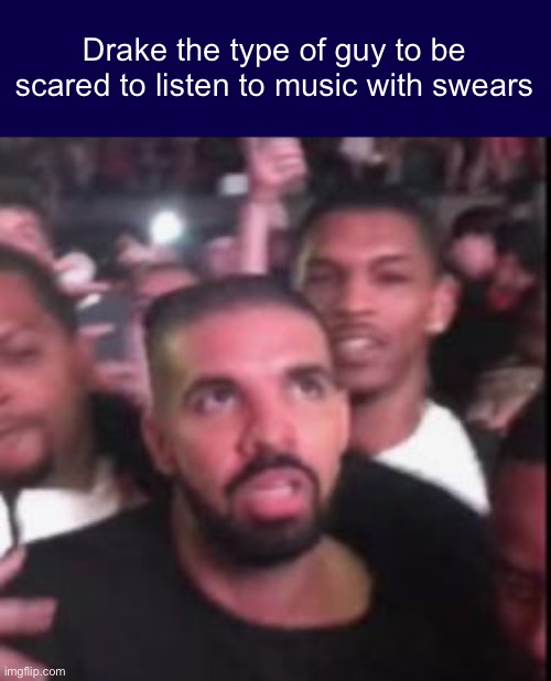 Scared Drake | Drake the type of guy to be scared to listen to music with swears | image tagged in scared drake | made w/ Imgflip meme maker