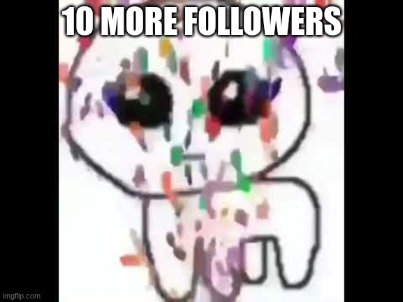 10 MORE FOLLOWERS | made w/ Imgflip meme maker
