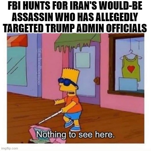FBI is purposely blind | FBI HUNTS FOR IRAN'S WOULD-BE ASSASSIN WHO HAS ALLEGEDLY TARGETED TRUMP ADMIN OFFICIALS | image tagged in blind bart simpson,iran assasins,trump | made w/ Imgflip meme maker