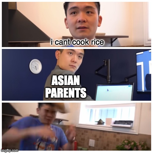 rice cooking | i cant cook rice; ASIAN PARENTS | image tagged in u talking back to me | made w/ Imgflip meme maker