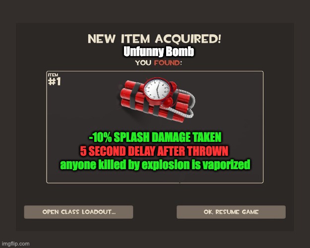 YOU FOUND SOMETHING GOOFY | Unfunny Bomb; -10% SPLASH DAMAGE TAKEN; 5 SECOND DELAY AFTER THROWN; anyone killed by explosion is vaporized | image tagged in you got tf2 shit | made w/ Imgflip meme maker