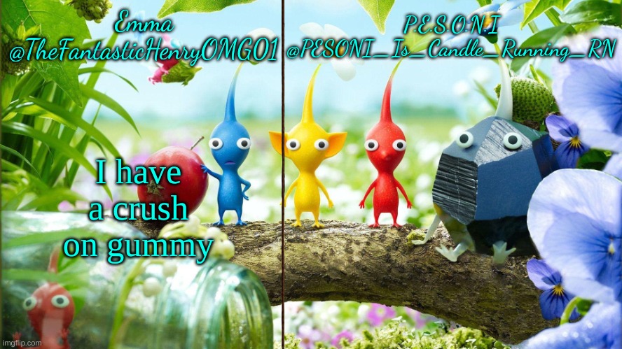 Emma and PESONI Dual announcement temp | I have a crush on gummy | image tagged in emma and pesoni dual announcement temp | made w/ Imgflip meme maker