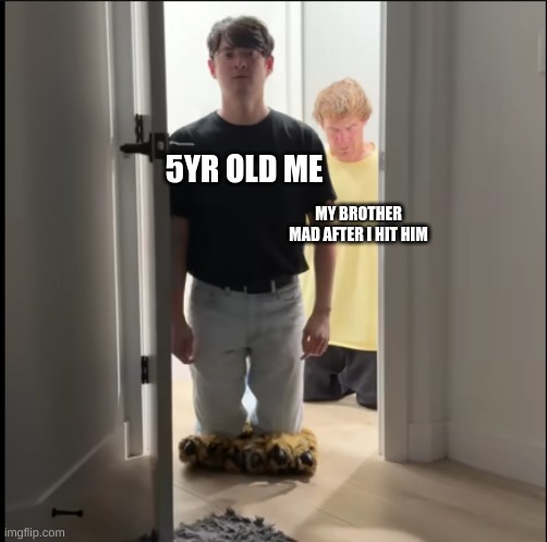 Meme | 5YR OLD ME; MY BROTHER MAD AFTER I HIT HIM | image tagged in m | made w/ Imgflip meme maker