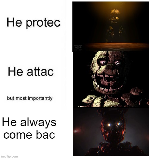 He ALWAYS comes back | He always come bac | image tagged in he protec he attac but most importantly | made w/ Imgflip meme maker