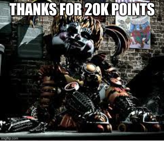 Thank you! | THANKS FOR 20K POINTS | image tagged in scrap baby | made w/ Imgflip meme maker