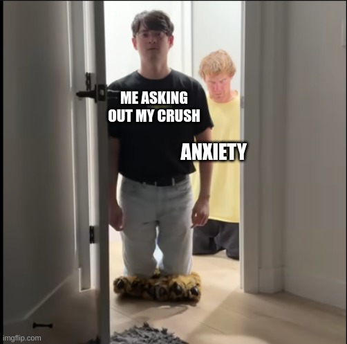 Oh no dan | ME ASKING OUT MY CRUSH; ANXIETY | image tagged in oh no dan | made w/ Imgflip meme maker