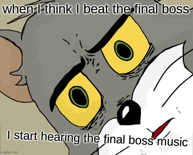 y life be like that | when I think I beat the final boss; I start hearing the final boss music | image tagged in memes,unsettled tom | made w/ Imgflip meme maker