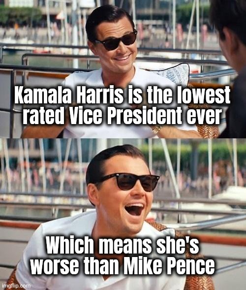 Room for improvement | Kamala Harris is the lowest
rated Vice President ever; Which means she's worse than Mike Pence | image tagged in memes,vice president,worst,for really big mistakes,the best | made w/ Imgflip meme maker