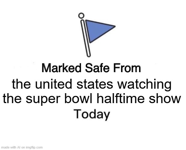 EXCUSE ME?? ? | the united states watching the super bowl halftime show | image tagged in memes,marked safe from,ai memes,funny,super bowl,why are you reading this | made w/ Imgflip meme maker