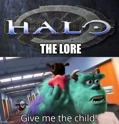 Lore! | THE LORE | image tagged in give me the child,halo | made w/ Imgflip meme maker