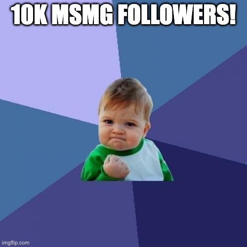 yay | 10K MSMG FOLLOWERS! | image tagged in memes,success kid | made w/ Imgflip meme maker