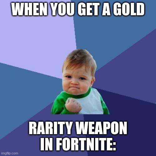 Time to do a little sniping... | WHEN YOU GET A GOLD; RARITY WEAPON IN FORTNITE: | image tagged in memes,success kid | made w/ Imgflip meme maker