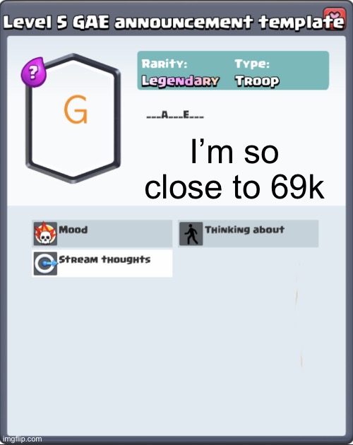 GAE announcement template | I’m so close to 69k | image tagged in gae announcement template | made w/ Imgflip meme maker