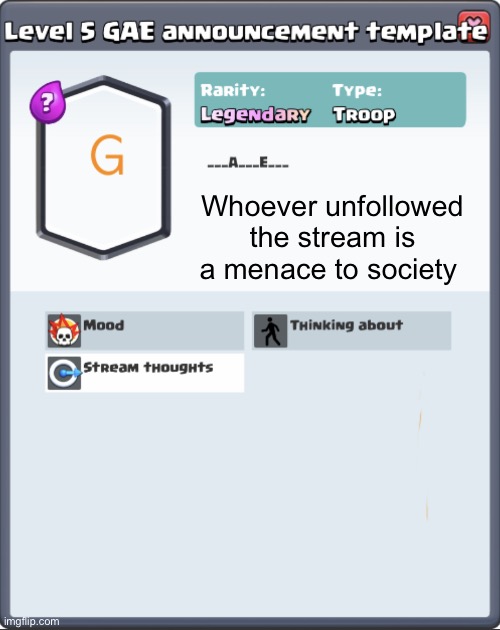 GAE announcement template | Whoever unfollowed the stream is a menace to society | image tagged in gae announcement template | made w/ Imgflip meme maker
