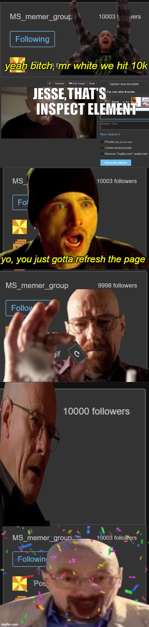 shitty godawful meme i made | yeah bitch, mr white we hit 10k; THAT'S INSPECT ELEMENT; yo, you just gotta refresh the page | made w/ Imgflip meme maker