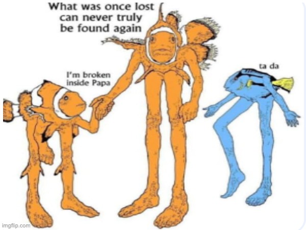 what was once lost can never be truly found again | image tagged in cursed image,finding nemo | made w/ Imgflip meme maker