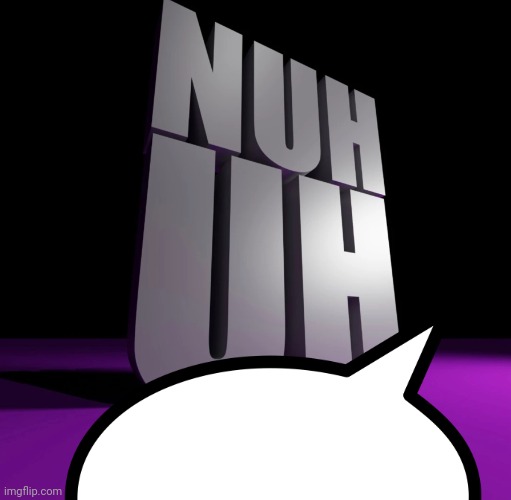 nuh uh 3d | image tagged in nuh uh 3d | made w/ Imgflip meme maker