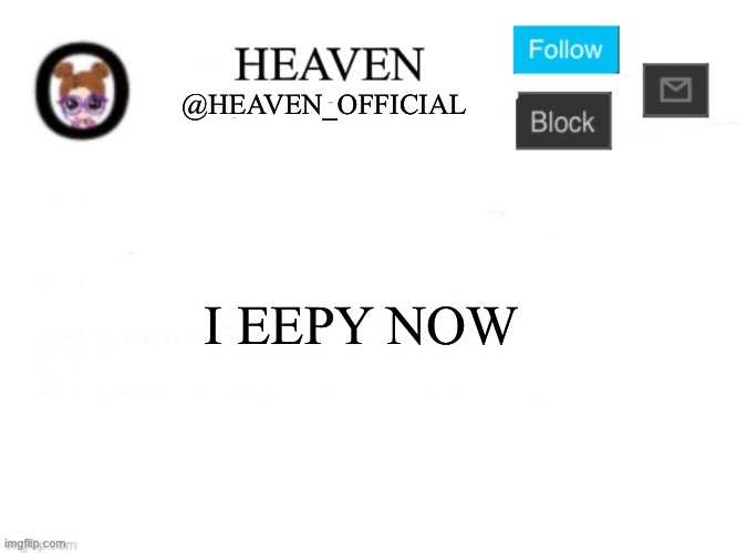 Heaven’s Template | I EEPY NOW | image tagged in heaven s template | made w/ Imgflip meme maker