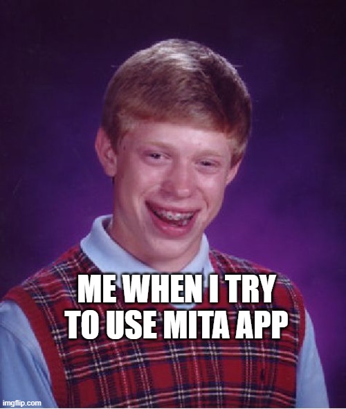 MITA | ME WHEN I TRY TO USE MITA APP | image tagged in memes,bad luck brian | made w/ Imgflip meme maker