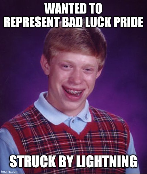 Representation | WANTED TO REPRESENT BAD LUCK PRIDE; STRUCK BY LIGHTNING | image tagged in memes,bad luck brian,ouch,watch your rep | made w/ Imgflip meme maker