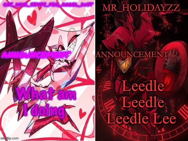 cat and holidayzz hazbin hotel temp | What am I doing; Leedle Leedle Leedle Lee | image tagged in cat and holidayzz hazbin hotel temp | made w/ Imgflip meme maker