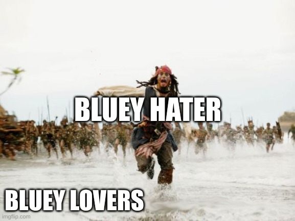 Jack Sparrow Being Chased | BLUEY HATER; BLUEY LOVERS | image tagged in memes,jack sparrow being chased | made w/ Imgflip meme maker