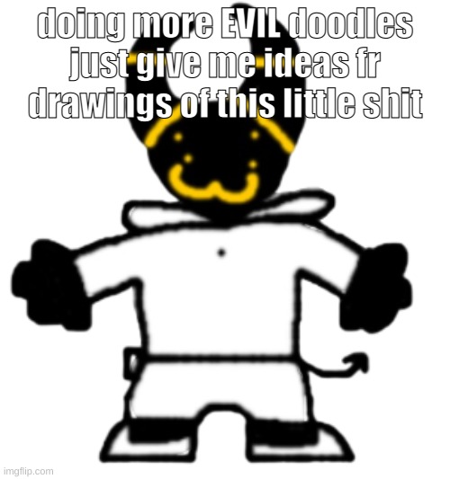 garlot png what the fuck | doing more EVIL doodles
just give me ideas fr drawings of this little shit | image tagged in garlot png what the fuck | made w/ Imgflip meme maker