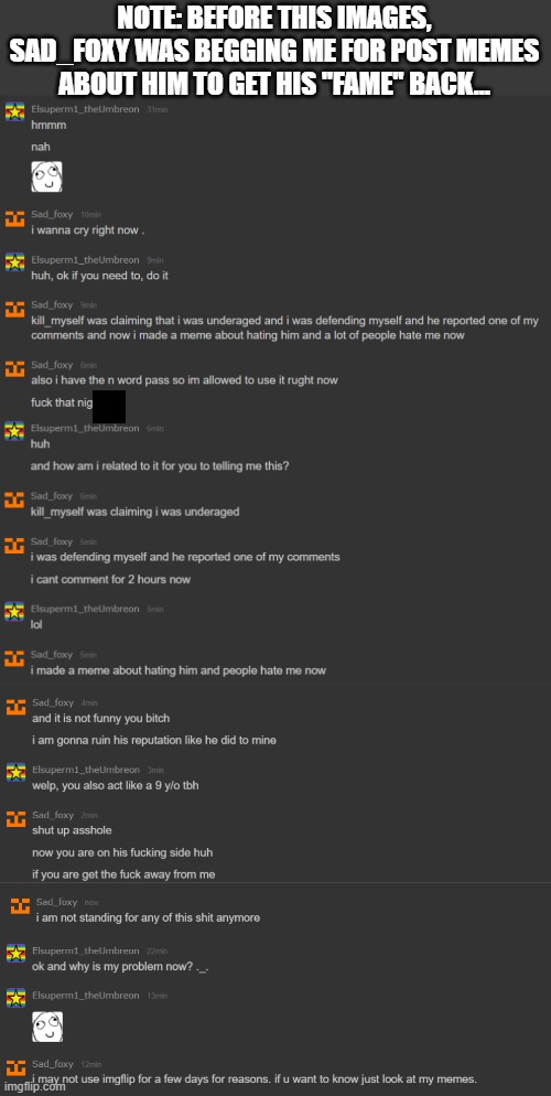 sooo... what will mods do with him? | NOTE: BEFORE THIS IMAGES, SAD_FOXY WAS BEGGING ME FOR POST MEMES ABOUT HIM TO GET HIS ''FAME'' BACK... | made w/ Imgflip meme maker