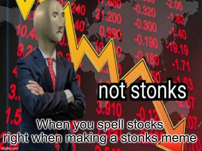 Not stonks | When you spell stocks right when making a stonks meme | image tagged in stonks,meme | made w/ Imgflip meme maker