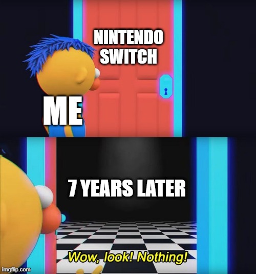 I found the Nintendo Switch was 7 years ago | NINTENDO SWITCH; ME; 7 YEARS LATER | image tagged in wow look nothing,memes,funny | made w/ Imgflip meme maker
