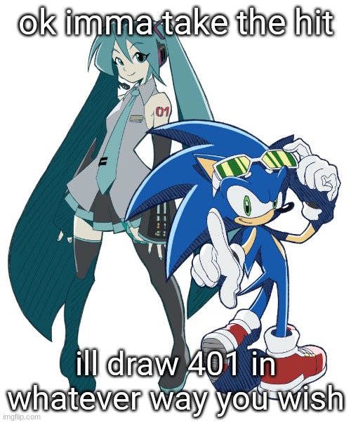 note that i ave the right to refute a request | ok imma take the hit; ill draw 401 in whatever way you wish | image tagged in miku and sonic cuz i am fixating | made w/ Imgflip meme maker