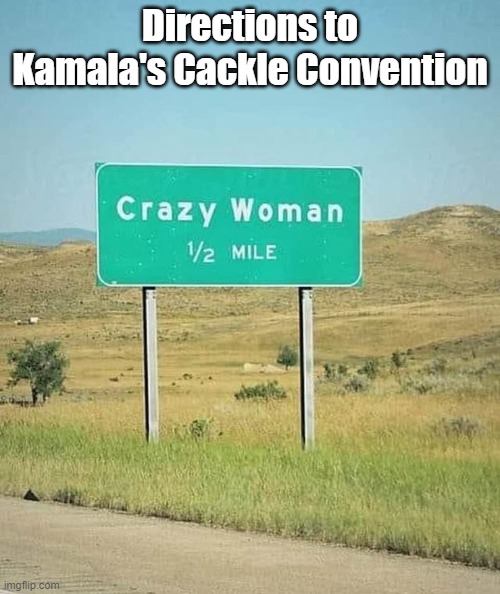 Kamala Krazy | Directions to Kamala's Cackle Convention | image tagged in crazy woman,kamala harris | made w/ Imgflip meme maker