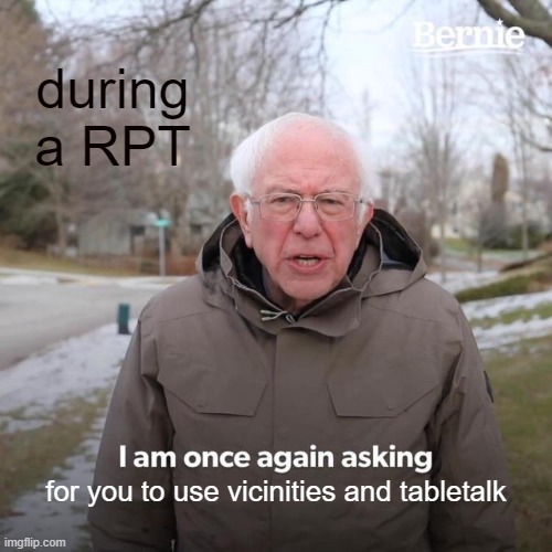 Bernie I Am Once Again Asking For Your Support Meme | during a RPT; for you to use vicinities and tabletalk | image tagged in memes,bernie i am once again asking for your support | made w/ Imgflip meme maker
