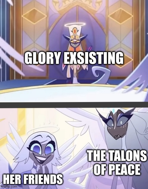 stole idea from my sister ((+∞ winning)) | GLORY EXISTING; THE TALONS OF PEACE; HER FRIENDS | image tagged in sir pentious in heaven | made w/ Imgflip meme maker