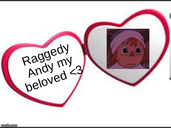 I love raggedy Ann & Andy <3 | Raggedy Andy my beloved <3 | image tagged in my beloved | made w/ Imgflip meme maker