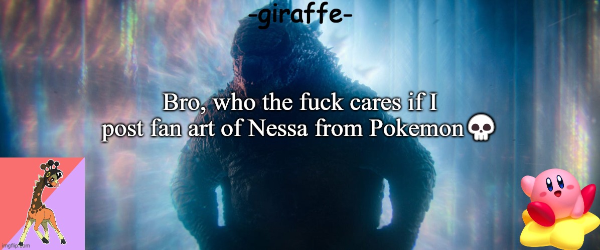 -giraffe- announcement template | Bro, who the fuck cares if I post fan art of Nessa from Pokemon💀 | image tagged in -giraffe- announcement template | made w/ Imgflip meme maker