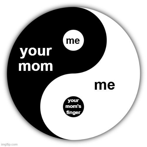 Yin yang your mom | me; your mom; me; your mom's finger | image tagged in yin yang | made w/ Imgflip meme maker