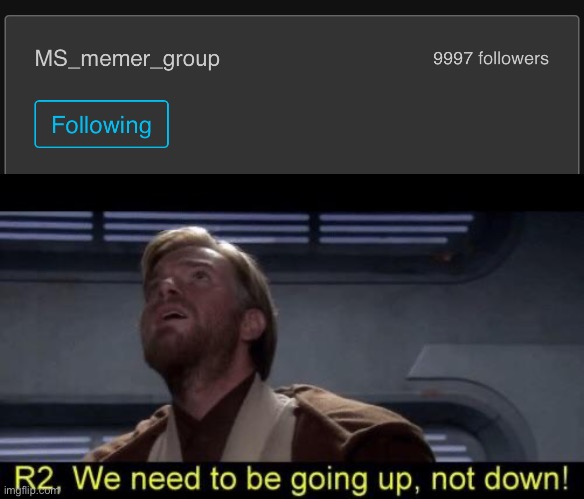 It dipped below now | image tagged in obi wan we need to be going up r2 | made w/ Imgflip meme maker