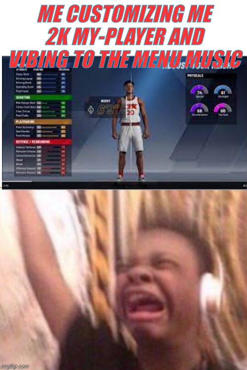Every day | ME CUSTOMIZING ME 2K MY-PLAYER AND VIBING TO THE MENU MUSIC | image tagged in oh wow are you actually reading these tags,thank you,nba memes,video games | made w/ Imgflip meme maker