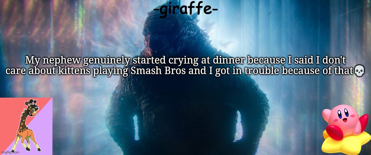 -giraffe- announcement template | My nephew genuinely started crying at dinner because I said I don't care about kittens playing Smash Bros and I got in trouble because of that💀 | image tagged in -giraffe- announcement template | made w/ Imgflip meme maker
