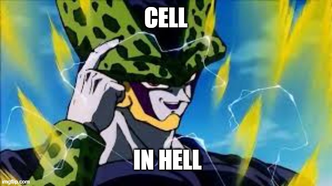Cell | CELL; IN HELL | image tagged in super perfect cell think about it | made w/ Imgflip meme maker