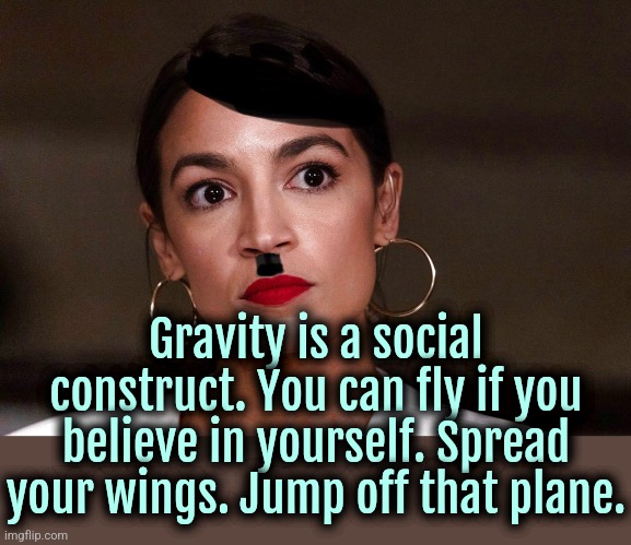 Don't let the boundaries of patriarchal society stop you from living your dream of flying like Miss Marvel. | Gravity is a social construct. You can fly if you believe in yourself. Spread your wings. Jump off that plane. | image tagged in dictator dem,gravity,racism,dark humor | made w/ Imgflip meme maker